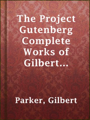 cover image of The Project Gutenberg Complete Works of Gilbert Parker